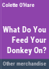 What_do_you_feed_your_donkey_on_